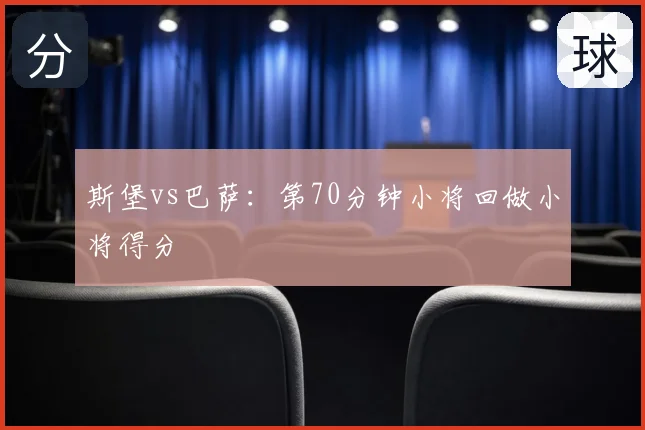 斯堡vs巴萨：第70分钟小将回做小将得分