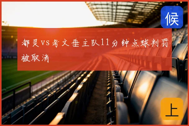 都灵vs考文垂主队11分钟点球判罚被取消